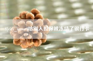 宣威给别人担保被冻结了银行卡
