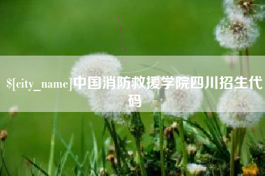 宣威中国消防救援学院四川招生代码