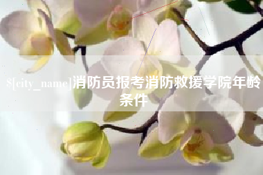 宣威消防员报考消防救援学院年龄条件