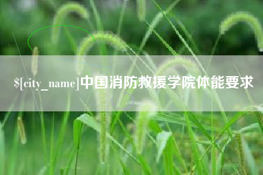 宣威中国消防救援学院体能要求