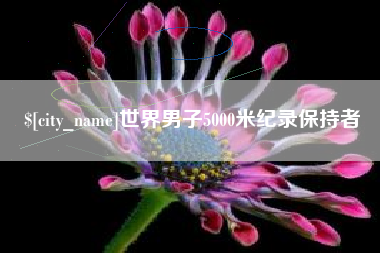 宣威世界男子5000米纪录保持者