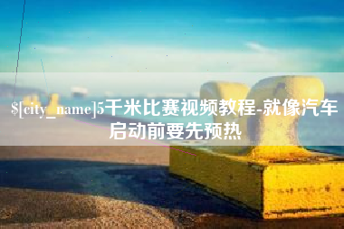宣威5千米比赛视频教程-就像汽车启动前要先预热