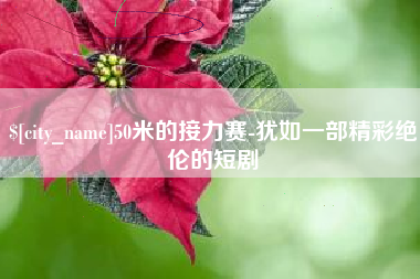 宣威50米的接力赛-犹如一部精彩绝伦的短剧