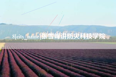 宣威张雪峰讲防灾科技学院