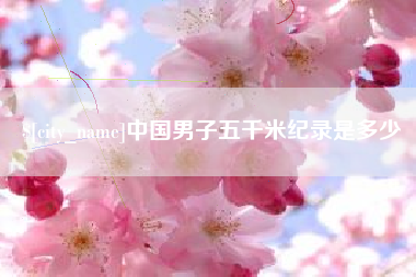 宣威中国男子五千米纪录是多少