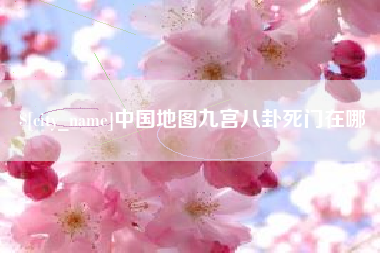 宣威中国地图九宫八卦死门在哪