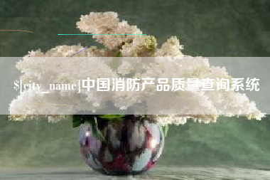 宣威中国消防产品质量查询系统