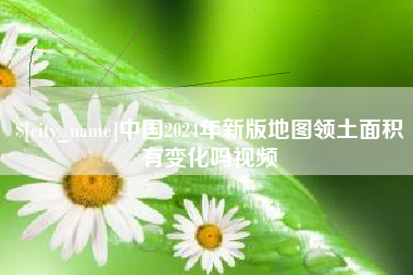 宣威中国2024年新版地图领土面积有变化吗视频