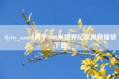 宣威男子5000米世界纪录视频播放下载