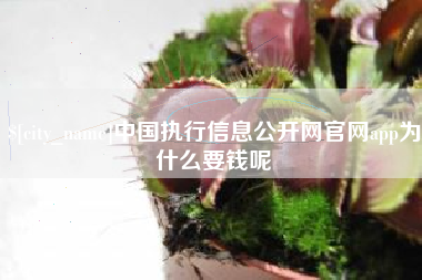 宣威中国执行信息公开网官网app为什么要钱呢