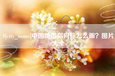 宣威中国地图指向标怎么画？图片大全