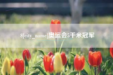 宣威奥运会5千米冠军